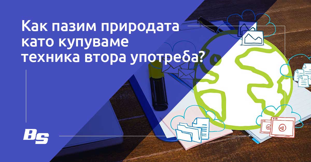 Какво спестяваме на природата, като купуваме техника втора употреба?